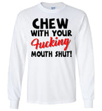 Chew With Your Fucking Mouth Shut T Shirt