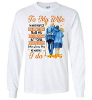 To My Wife I'm Not Perfect Annoy Tease You But Never Find Anyone Who Loves You As Much I Do Olc Couple T Shirt