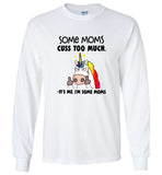 Some moms cuss too much it's me I'm some mom unicorn mother's day gift tee shirt