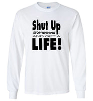 Shut up stop whining and get a life tee shirt hoodie