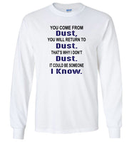 You come from dust, return to dust that's why I don't dust it could be someone i know Tee Shirt