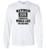 Retired 2019 i worked my whole life for this shirt
