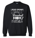 I never dreamed i'd grow up to be a super cute baseball mom but i am here killing it tee shirt