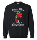 Relax we're all crazy It's not a competition chicken hei hei Tee Shirt