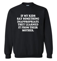 If My Kids Say Something Inappropriate They Learned It From Their Mother Tee Shirt