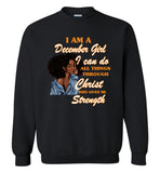 Black GirI I Am A December Girl I Can Do All Things Through Christ Who Gives Me Strength T shirt