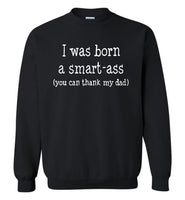 I was born a smart ass you can thank my dad