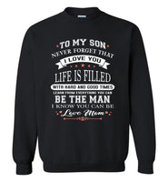 To My Son Never Forget That I Love You Life Is Filled With Hard Times And Good Times Learn From Everything You Can Be The Man I Know You Can Be Love Mom T shirts