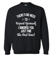 There's no need to repeat yourself i ignored you just fine the first time tee shirt