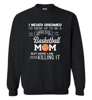 I never dreamed i'd grow up to be a super cute basketball mom but i am here killing it tee shirts