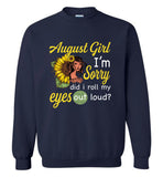 August girl I'm sorry did i roll my eyes out loud, sunflower design T shirt