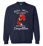 Relax we're all crazy It's not a competition chicken hei hei Tee Shirt