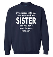 You don't want to mess with my sister, me, gift Tee shirt