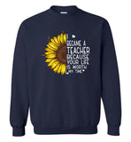 I became a teacher because your life is worth my time sunflower Tee shirt