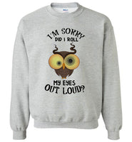 I'm sorry did I roll my eyes out loud owl Tee shirt