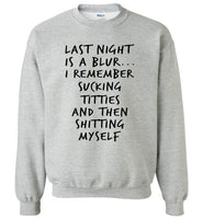 Last night is a blur I remember sucking titties and then shitting myself Tee shirt