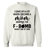 I gave up a lot when I became a mom dropping the F-bomb wasn't one of them, mother's day gift Tshirt