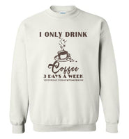 I only drink coffee 3 days a week yesterday, today and tomorrow T shirt