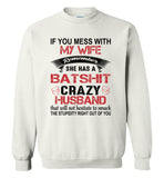 If You Mess with My Wife Remember She Has a Batshit Crazy Husband Smack The stupidity right out of you Tee Shirt