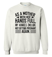As a mother with her hands full my hobbies include not getting pregnant again Tee shirt