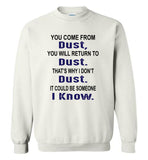 You come from dust, return to dust that's why I don't dust it could be someone i know Tee Shirt