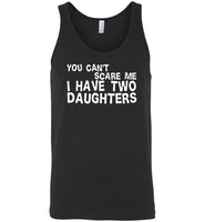 You can't scare me i have two daughters, mothers fathers day gift tee shirt