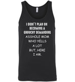I didn't plan on becoming a grouchy demanding asshole mom who yells a lot but here i am, mother's day gift T-shirt