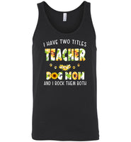 I have two tittles teacher and dog mom and I rock them both sunflower T shirt