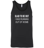Glad to be out I was running out of womb tee shirt hoodie