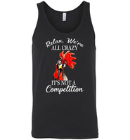 Relax we're all crazy It's not a competition chicken hei hei Tee Shirt