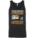 I never dreamed I'd grow up to be a super cool husband freaking awesome crazy spoiled camping Tshirt