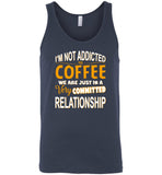 I'm not addicted to coffee we are just in a very committed relationship Tee shirt