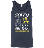 Sorry I'm late my cat was sitting on me T-shirt, cat lover tee