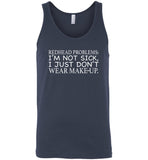 Redhead problems I'm not sick, just don't wear make up Tee shirt