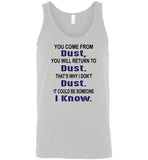 You come from dust, return to dust that's why I don't dust it could be someone i know Tee Shirt