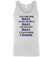 You come from dust, return to dust that's why I don't dust it could be someone i know Tee Shirt