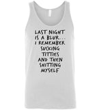 Last night is a blur I remember sucking titties and then shitting myself Tee shirt