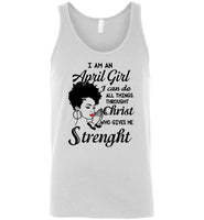 I Am An April Girl I Can Do All Things Through Christ Who Gives Me Strength Tee Shirt