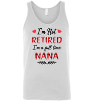 I'm not retired I'm a full time nana gift Tee shirts