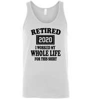 Retired 2020 i worked my whole life for this shirt