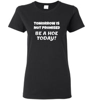 Tomorrow is not promised be a hoe today tee shirt
