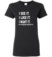 I see it I like want my husband bought it tee shirt hoodie