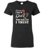Chicken Of Course I Talk To God Who Else Can I Trust Christian T Shirts