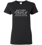 Goal Weight Strong AF Physically Mentally Emotionally Spiritually Tee Shirt