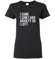 I came I saw I had anxiety so I left tee shirt