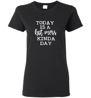 Today is a hot mess kinda day tee shirt hoodie
