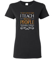 That's what i do i teach small people to know things tee shirt