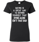 Dating Remind Yourself Dying Alone Isn't That Bad Funny Gift T Shirt For Her Him Man Woman