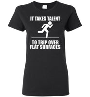 It Takes Talent To Trip Over Flat Surfaces T Shirts