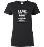 Sorry I can't today my sister friends mother grandpa uncle fish died it was tragic tee shirt